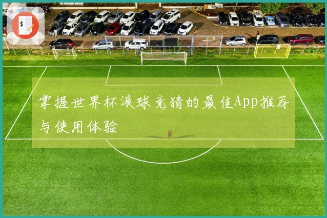 掌握世界杯滚球竞猜的最佳App推荐与使用体验